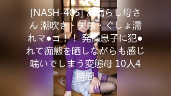 [NASH-405] お漏らし母さん 潮吹き・失禁・ぐしょ濡れマ●コ！！ 発情息子に犯●れて痴態を晒しながらも感じ喘いでしまう変態母 10人4時間