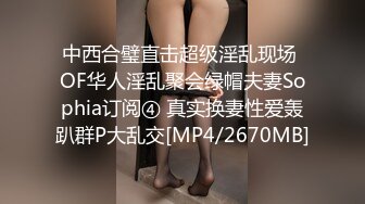 中西合璧直击超级淫乱现场 OF华人淫乱聚会绿帽夫妻Sophia订阅④ 真实换妻性爱轰趴群P大乱交[MP4/2670MB]