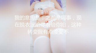 我的意思是：之前是同事，现在脱衣服给你看给你拍，这种转变我有点接受不