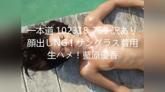 一本道 102318_759 訳あり顔出しNG！サングラス着用生ハメ！藍原優香