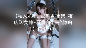 【私人尤物】最新更 重磅! 夜店DJ女神~骚舞自慰~掐脖啪啪~内射! (4)