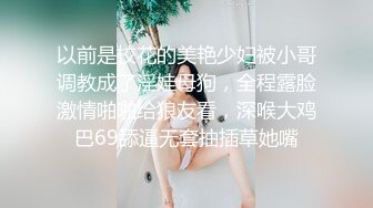 以前是校花的美艳少妇被小哥调教成了淫娃母狗，全程露脸激情啪啪给狼友看，深喉大鸡巴69舔逼无套抽插草她嘴