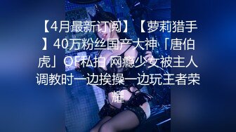 【4月最新订阅】【萝莉猎手】40万粉丝国产大神「唐伯虎」OF私拍 网瘾少女被主人调教时一边挨操一边玩王者荣耀