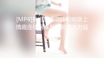 [MP4]长相甜美萌妹啪啪穿上情趣连体网袜互摸调情大力猛操