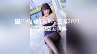 国产AV 糖心Vlog 圣诞2021 姐姐的圣诞精喜