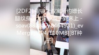 [2DF2] 眼镜大叔寓所约嫖长腿纹身小太妹沙发干到床上 - soav(882827-8464931)_evMerge[MP4/110MB][BT种子]