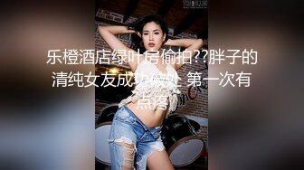 乐橙酒店绿叶房偷拍??胖子的清纯女友成功破处 第一次有点疼