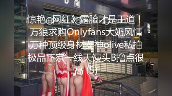 惊艳✅网红》露脸才是王道！万狼求购Onlyfans大奶风情万种顶级身材女神olive私拍极品正宗一线天馒头B撸点很高 (5)