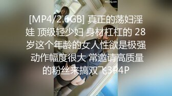 [MP4/2.6GB] 真正的荡妇淫娃 顶级轻少妇 身材杠杠的 28岁这个年龄的女人性欲是极强 动作幅度很大 常邀请高质量的粉丝来搞双飞3P4P