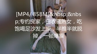 [MP4/ 858M]&nbsp;&nbsp;专约良家，白衣骚熟女，吃饱喝足沙发上操，半推半就脱掉，一顿爆操