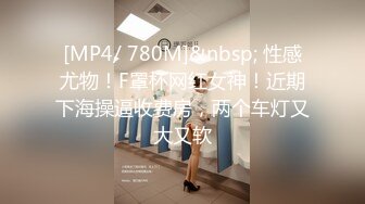 [MP4/ 780M]&nbsp; 性感尤物！F罩杯网红女神！近期下海操逼收费房，两个车灯又大又软