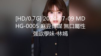 [HD/0.7G] 2024-07-09 MDHG-0005 麻豆傳媒 無口屬性強欲學妹-林嫣