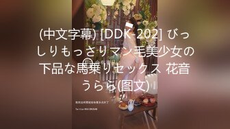 (中文字幕) [DDK-202] びっしりもっさりマン毛美少女の下品な馬乗りセックス 花音うらら(图文)