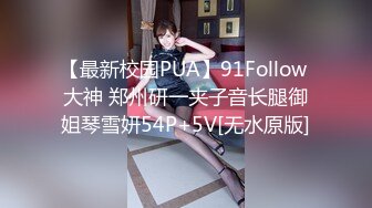 【最新校园PUA】91Follow 大神 郑州研一夹子音长腿御姐琴雪妍54P+5V[无水原版]