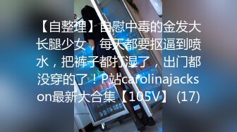 【自整理】自慰中毒的金发大长腿少女，每天都要抠逼到喷水，把裤子都打湿了，出门都没穿的了！P站carolinajackson最新大合集【105V】 (17)