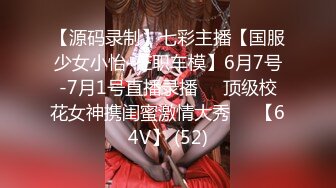 【源码录制】七彩主播【国服少女小怡-在职车模】6月7号-7月1号直播录播❄️顶级校花女神携闺蜜激情大秀❄️【64V】 (52)