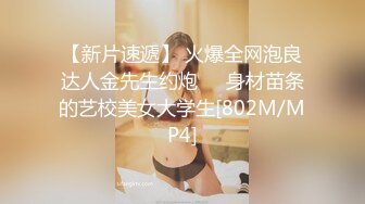 【新片速遞】 火爆全网泡良达人金先生约炮❤️身材苗条的艺校美女大学生[802M/MP4]