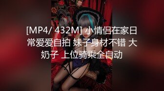 [MP4/ 432M] 小情侣在家日常爱爱自拍 妹子身材不错 大奶子 上位骑乘全自动