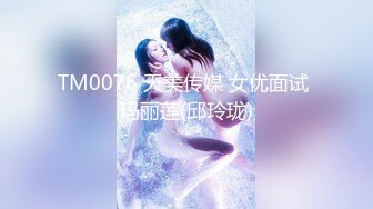 TM0076 天美传媒 女优面试 玛丽莲(邱玲珑)