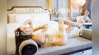 0093 - MET COURIER NAKED - husband cum on my face and I met with dripping sperm (ph636ab4124d281)