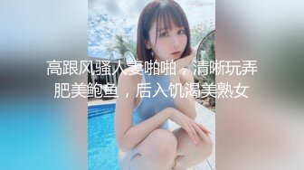 高跟风骚人妻啪啪，清晰玩弄肥美鲍鱼，后入饥渴美熟女