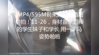 [MP4/595MB]未流出的酒店偷拍！11-26，身材苗条超棒的学生妹子和学长 用一字马姿势啪啪