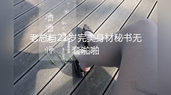 老总与21岁完美身材秘书无套啪啪