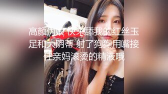 高颜伪娘 快来舔我的红丝玉足和大阴蒂 射了狗狗用嘴接住亲妈滚烫的精液哦