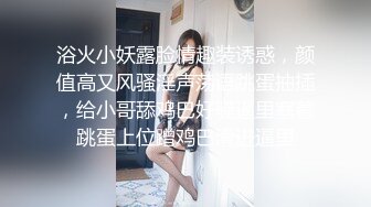 浴火小妖露脸情趣装诱惑，颜值高又风骚淫声荡语跳蛋抽插，给小哥舔鸡巴好骚逼里塞着跳蛋上位蹭鸡巴滑进逼里