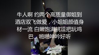 牛人啊 约两个高质量御姐到酒店双飞做爱，小姐姐颜值身材一流 白嫩饱满挑逗把玩鸡巴，啪啪呻吟好听