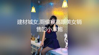 建材城女,厕偷窥高跟美女销售的小黑鲍