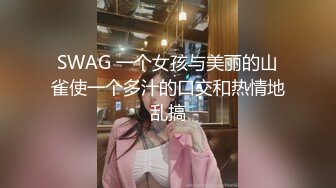 SWAG 一个女孩与美丽的山雀使一个多汁的口交和热情地乱搞