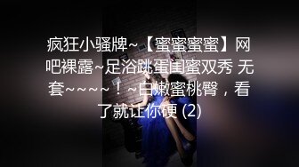 疯狂小骚牌~【蜜蜜蜜蜜】网吧裸露~足浴跳蛋闺蜜双秀 无套~~~~！~白嫩蜜桃臀，看了就让你硬 (2)