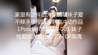 家里有这样的大眼睛萌妹子爱不释手揉捏玩弄刺激冲动作品 1Pondo-080714-001 妹子性爱插入起伏射了720P高清