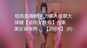 现场直播教学 为客人按摩大保健【会所女技师】合集❤️美女肾保养❤️【200V】 (6)