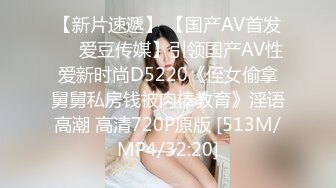 【新片速遞】 【国产AV首发❤️爱豆传媒】引领国产AV性爱新时尚D5220《侄女偷拿舅舅私房钱被肉棒教育》淫语高潮 高清720P原版 [513M/MP4/32:20]