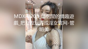 MDX-0203_情侶間的情趣遊戲_把女友玩弄成淫女官网-管明美