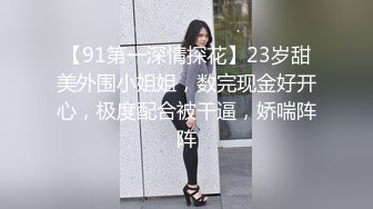 【91第一深情探花】23岁甜美外围小姐姐，数完现金好开心，极度配合被干逼，娇喘阵阵