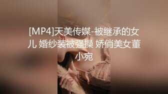 [MP4]天美传媒-被继承的女儿 婚纱装被强操 娇俏美女董小宛