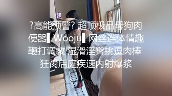 ?高能预警? 超顶极品母狗肉便器▌Wooju▌网丝连体情趣鞭打调教 湿滑淫臀挑逗肉棒 狂肏后庭疾速内射爆浆