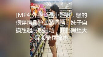 [MP4]外围长腿小姐姐，骚的很穿情趣护士装调情，妹子自摸翘起屁股扭动，开档黑丝大屁股骑乘撞击