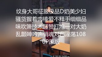 纹身大哥征服极品D奶美少妇骚货握着肉棒爱不释手细细品味吹箫技术超赞打炮一对大奶乱颤呻吟声销魂对白淫荡1080P原版