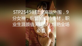 STP25498 顶级高端外围，9分女神，明星脸模特身材，职业生涯颜值天花板，惊艳全场必看