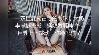 一双巨乳霸占你的眼球，大奶丰满挺拔拔，揉奶发骚呻吟，巨乳上下跳动，你能忍住？