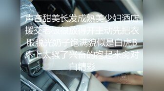 声音甜美长发成熟美少妇酒店援交老板很放得开主动先把衣服脱光奶子饱满貌似是白虎B床上太骚了兴奋的抱起来肏对白精彩