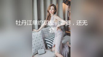 牡丹江单约朋友骚老婆，还无套