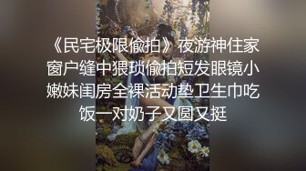 《民宅极限偸拍》夜游神住家窗户缝中猥琐偸拍短发眼镜小嫩妹闺房全裸活动垫卫生巾吃饭一对奶子又圆又挺