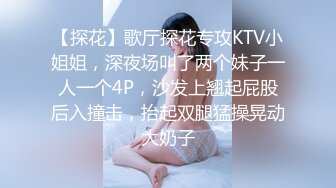 【探花】歌厅探花专攻KTV小姐姐，深夜场叫了两个妹子一人一个4P，沙发上翘起屁股后入撞击，抬起双腿猛操晃动大奶子