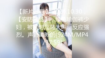 【新片速遞】 2024.10.30，【安防精品】，绿色瑜伽裤少妇，被操时淫荡大叫，反应强烈。声音清晰的[924M/MP4/37:59]