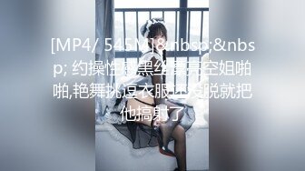 [MP4/ 545M]&nbsp;&nbsp; 约操性感黑丝漂亮空姐啪啪,艳舞挑逗衣服还没脱就把他搞射了